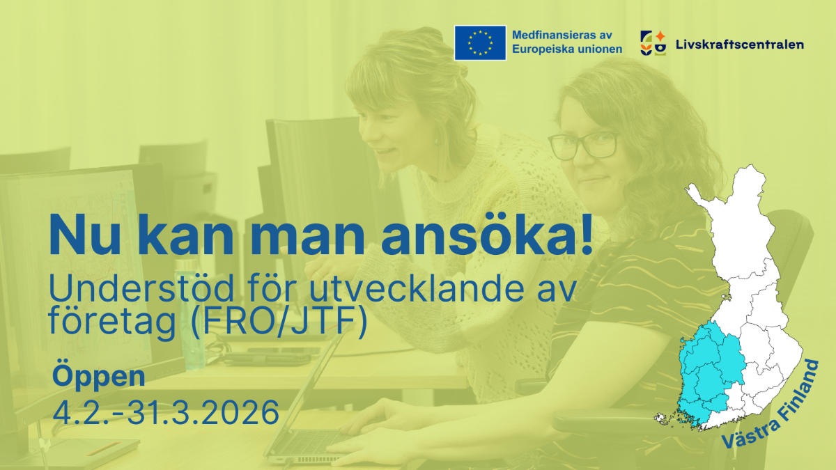 Nu kan man ansöka! Understöd för utvecklande av företag (JTF/FRO), Öppen 2.4.-31.3.2026. Logon: Medfinansieras av europeiska unionen, livskraftscentralen. Västra Finland.