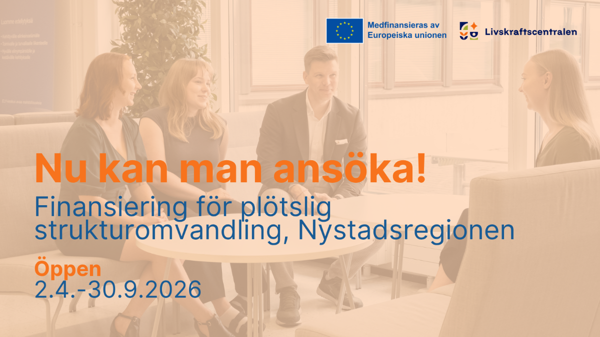 Nu kan man ansöka! Finansiering för plötslig strukturomvandling, Nystadsregionen. Öppen 2.4.-30.9.2026. Logon: Medfinansieras av Europeiska unionen, livskraftscentralen.